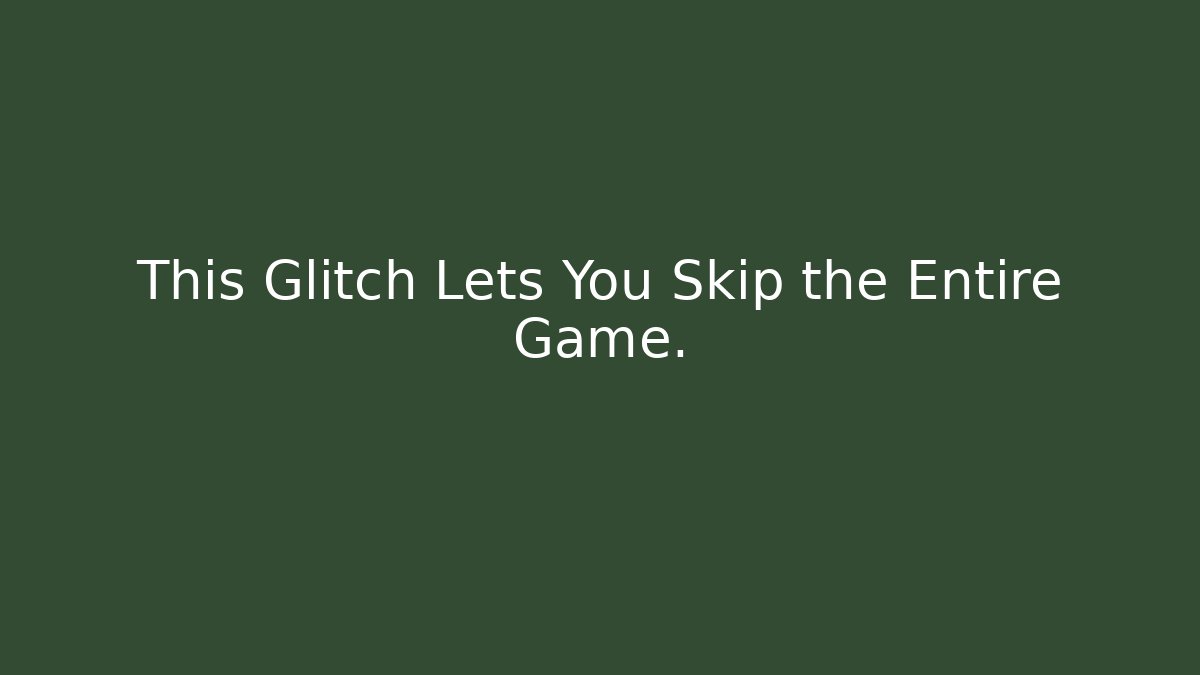This Glitch Lets You Skip the Entire Game.