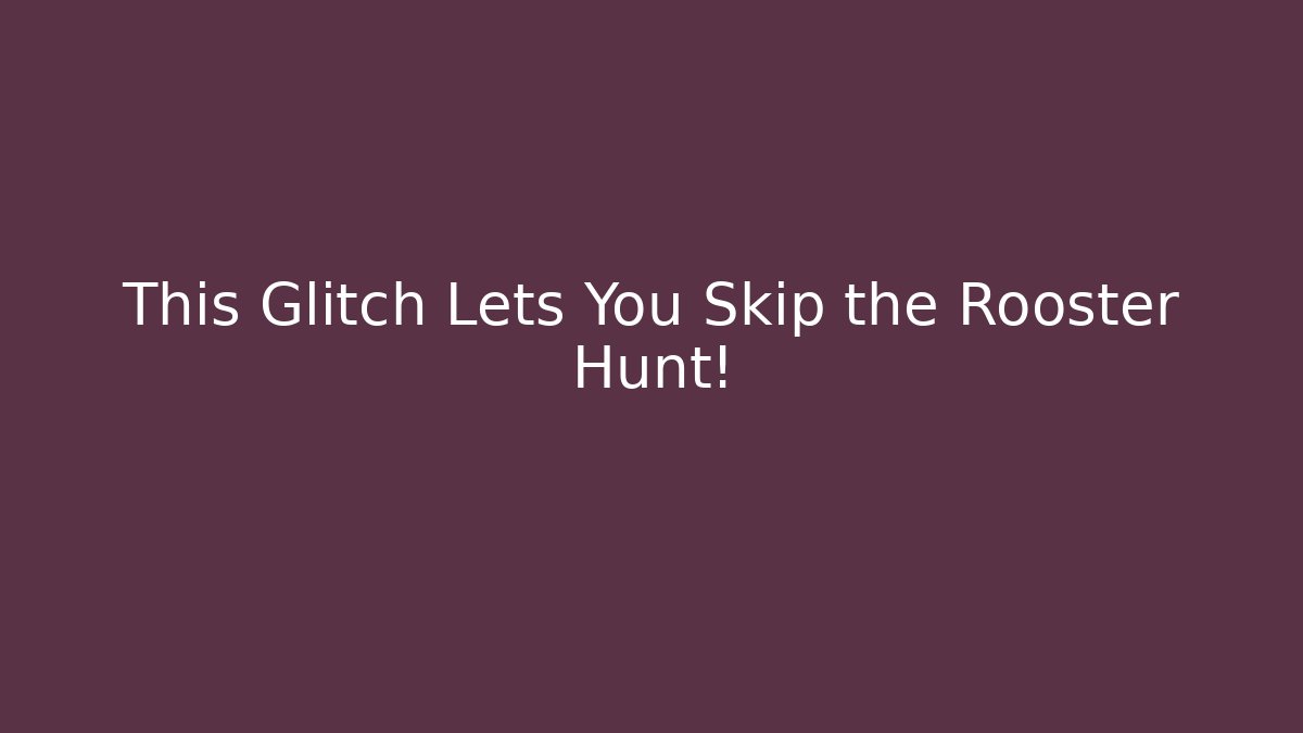 This Glitch Lets You Skip the Rooster Hunt!