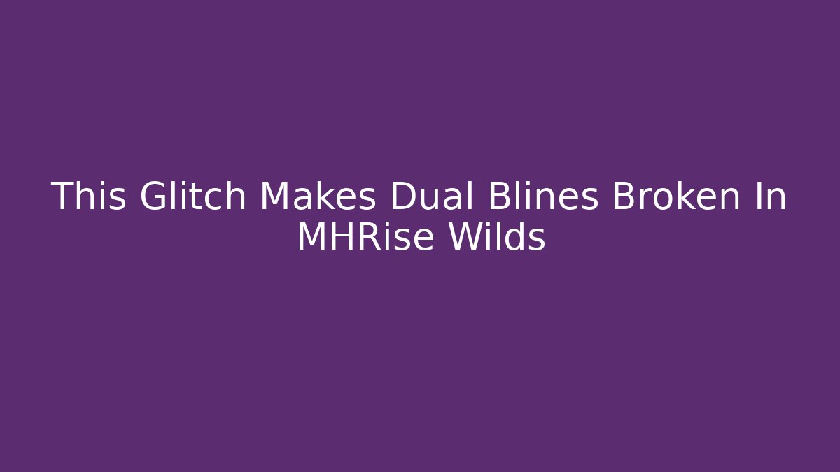 This Glitch Makes Dual Blines Broken In MHRise Wilds