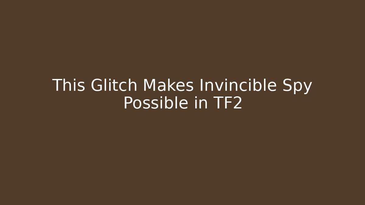 This Glitch Makes Invincible Spy Possible in TF2