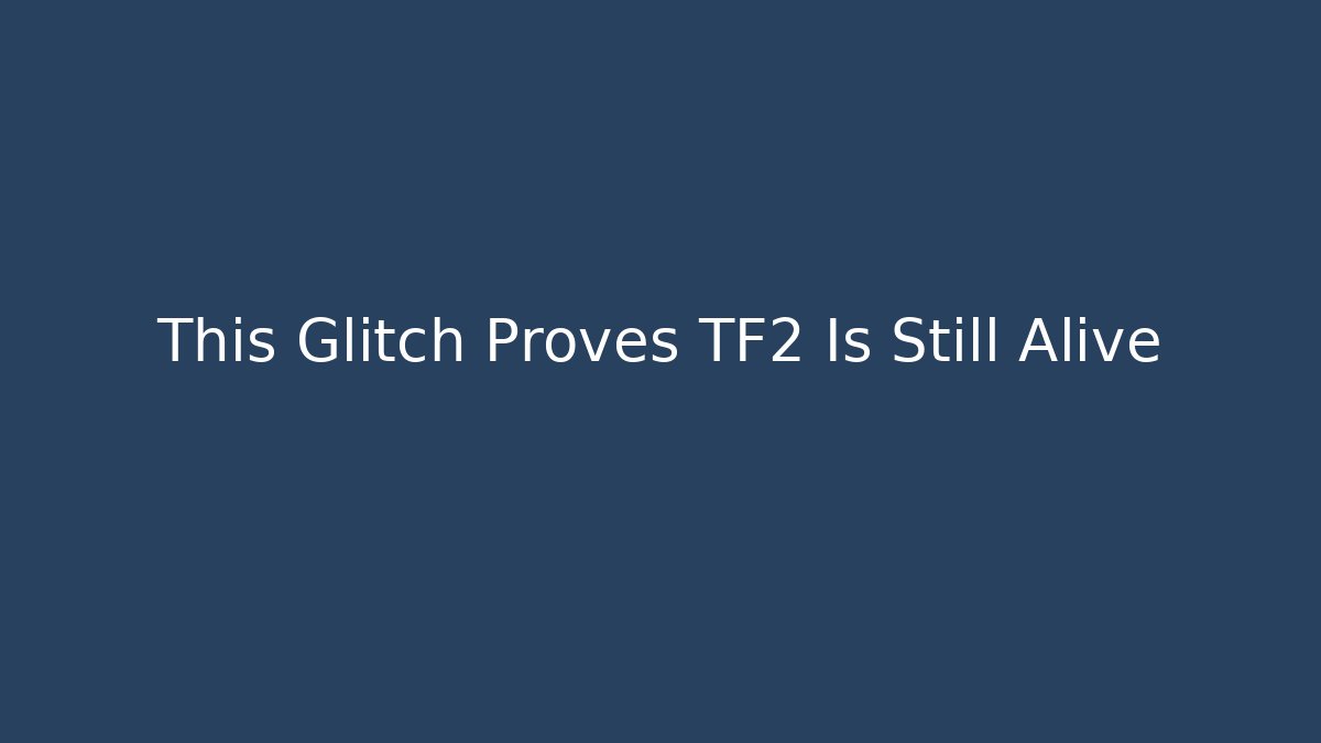 This Glitch Proves TF2 Is Still Alive - Andrea Zevedo