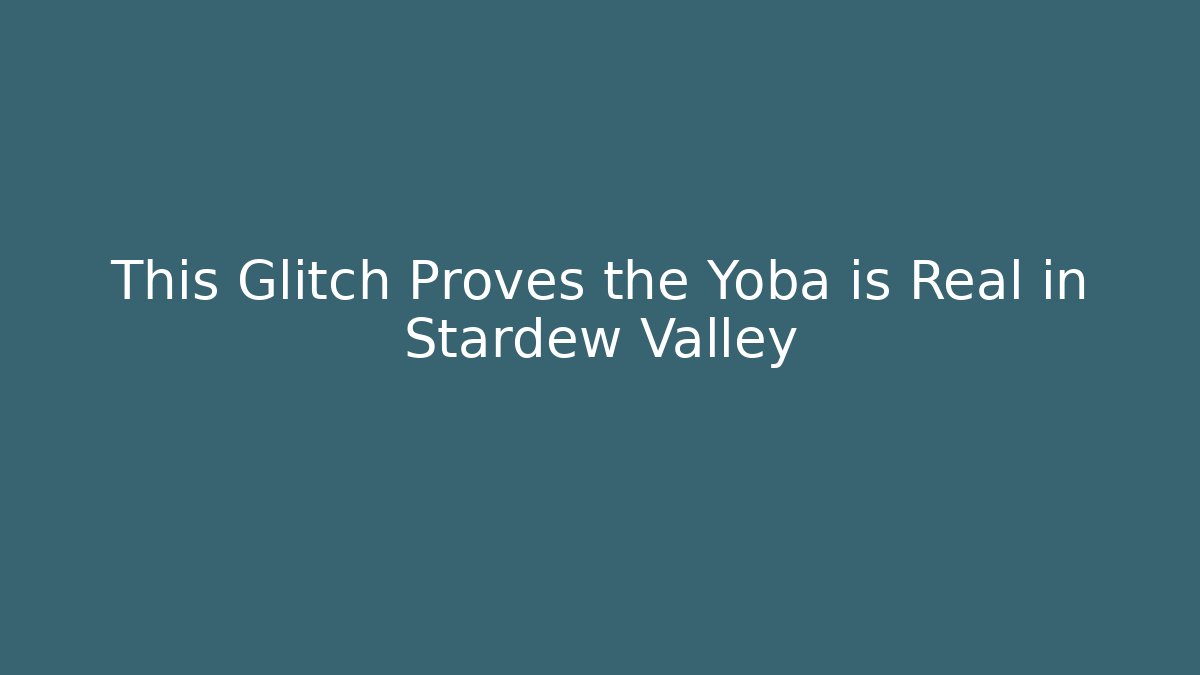 This Glitch Proves the Yoba is Real in Stardew Valley