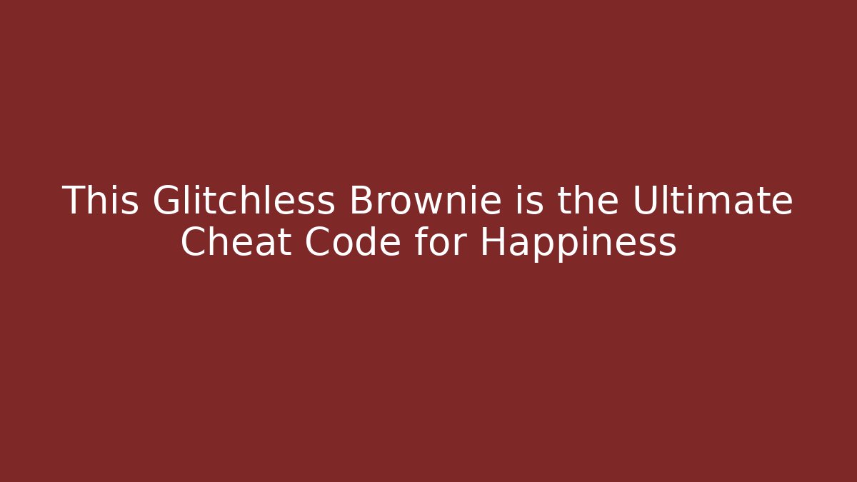 This Glitchless Brownie is the Ultimate Cheat Code for Happiness