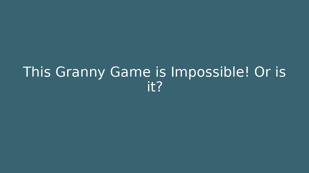 This Granny Game is Impossible! Or is it? - Andrea Zevedo