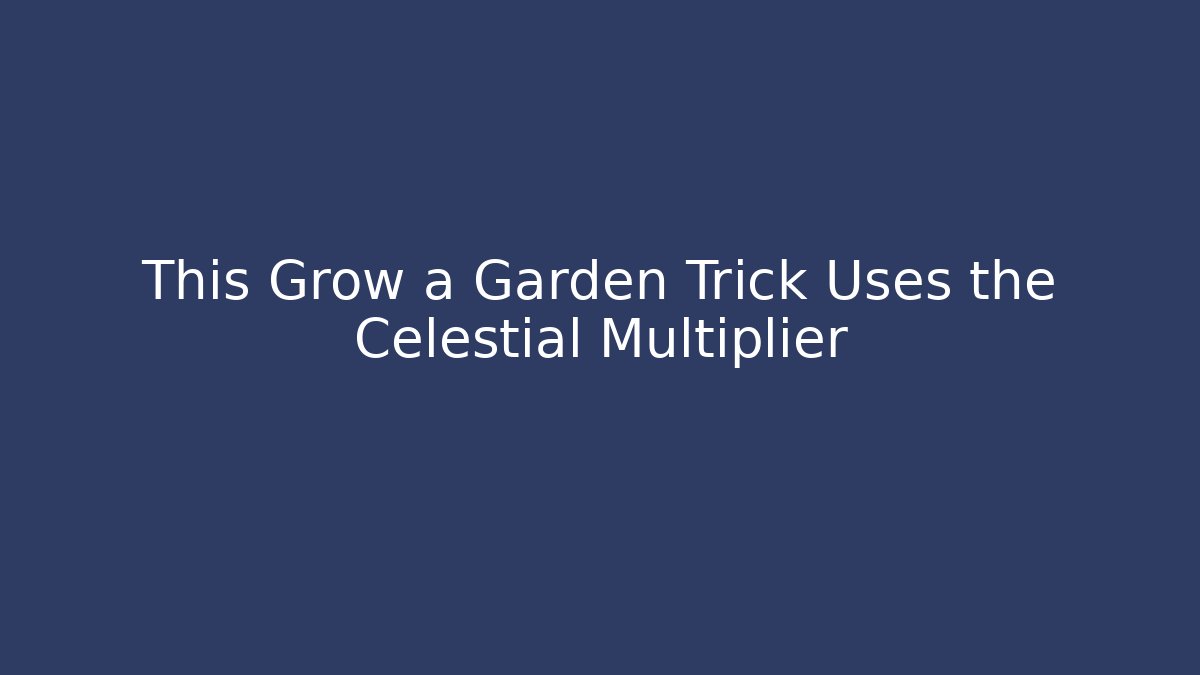 This Grow a Garden Trick Uses the Celestial Multiplier