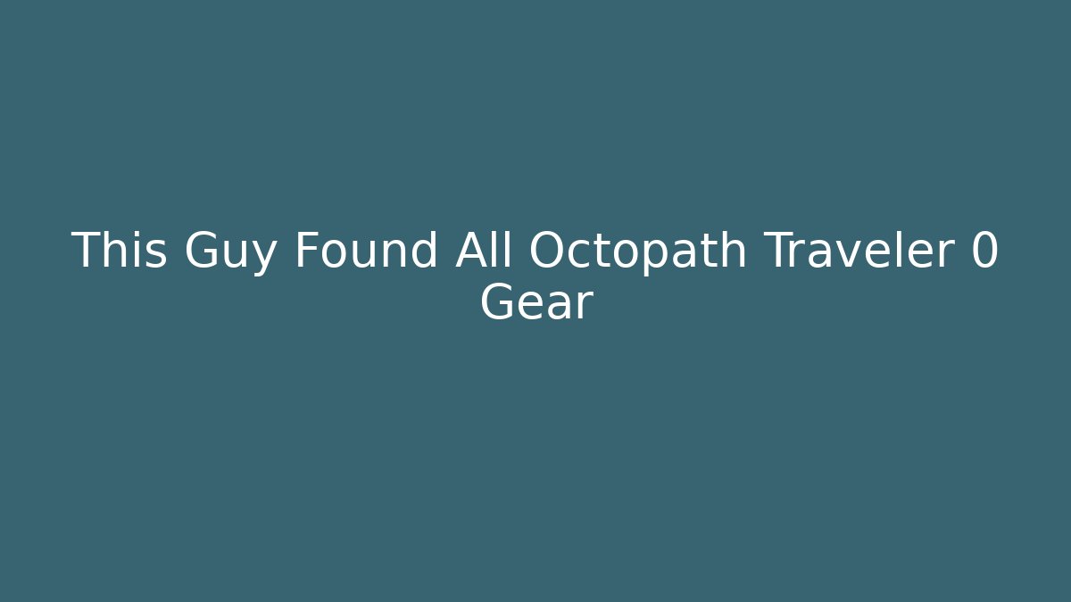 This Guy Found All Octopath Traveler 0 Gear