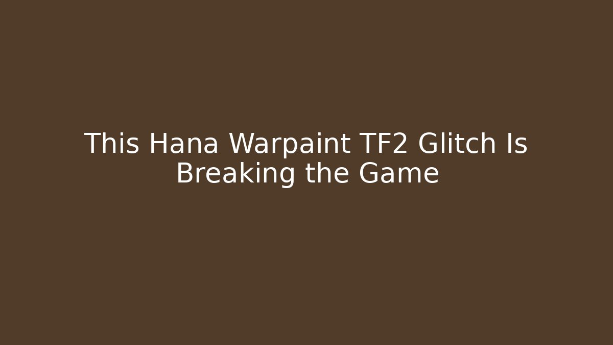 This Hana Warpaint TF2 Glitch Is Breaking the Game