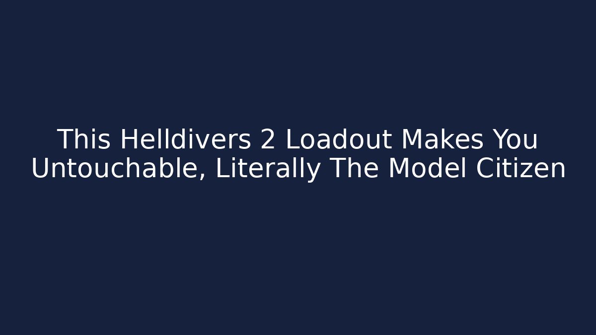 This Helldivers 2 Loadout Makes You Untouchable, Literally The Model Citizen