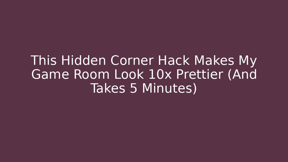 This Hidden Corner Hack Makes My Game Room Look 10x Prettier (And Takes 5 Minutes)