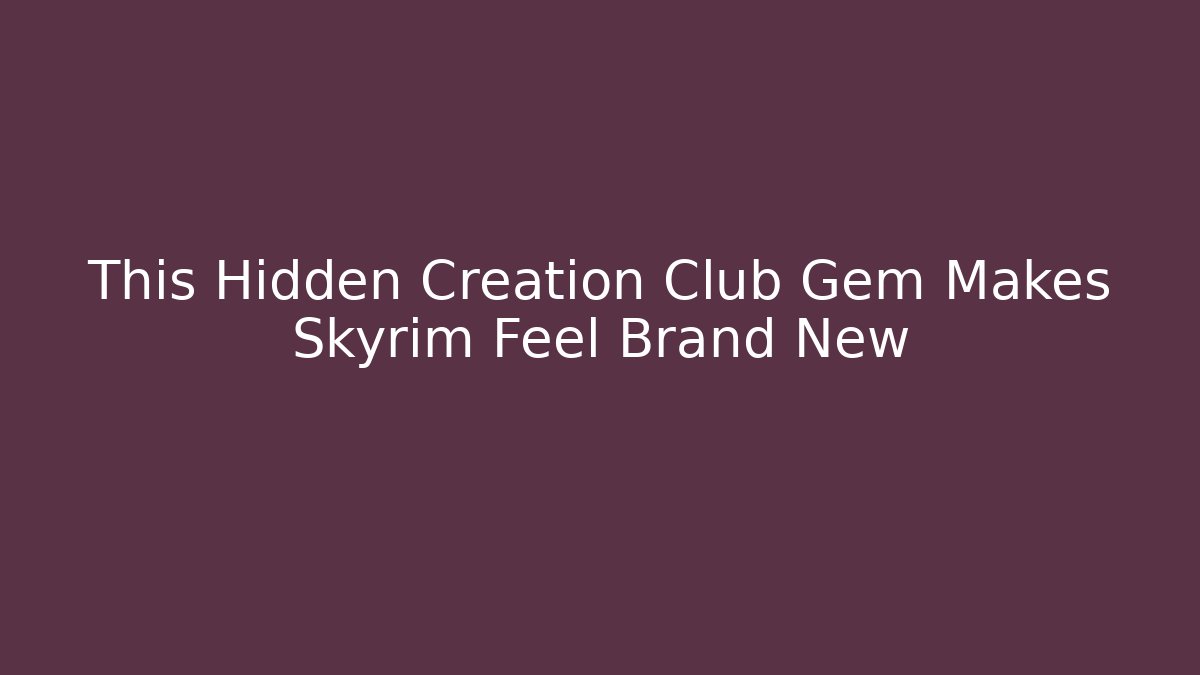 This Hidden Creation Club Gem Makes Skyrim Feel Brand New - Andrea Zevedo