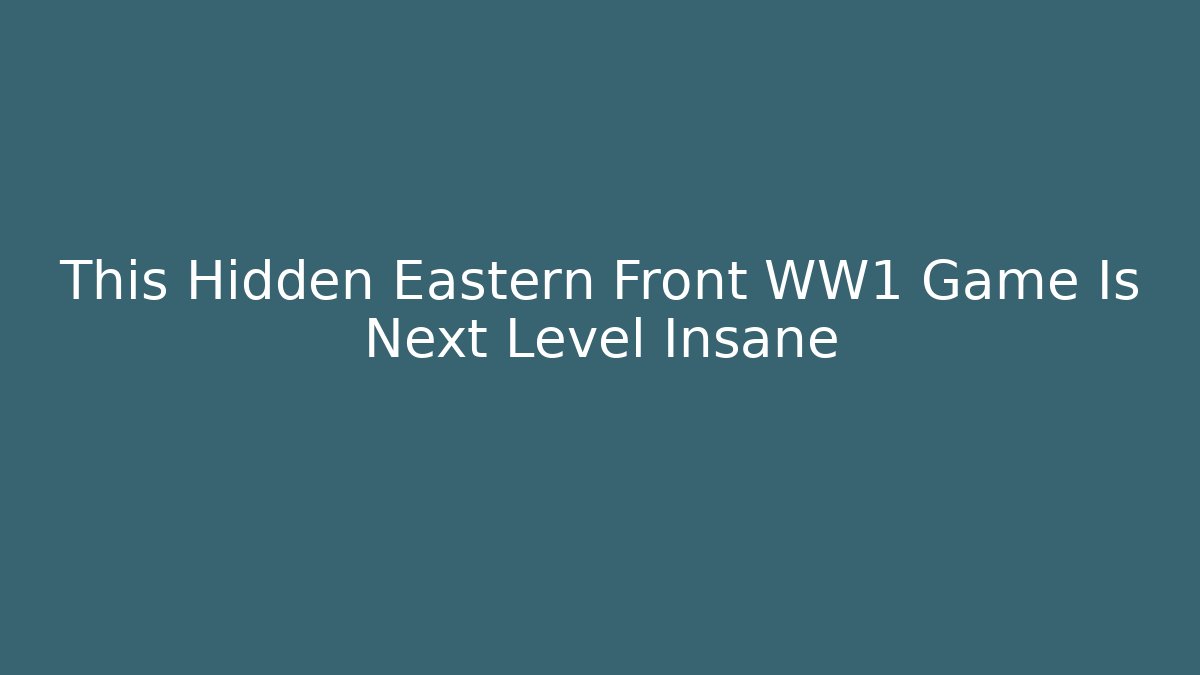This Hidden Eastern Front WW1 Game Is Next Level Insane
