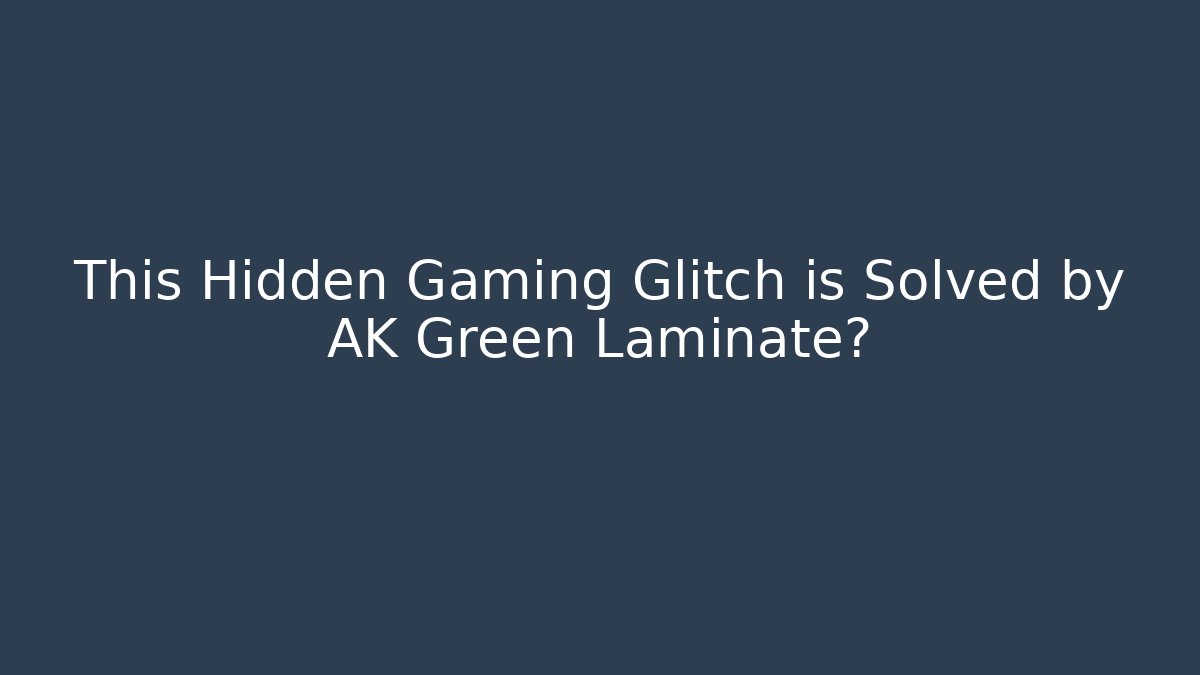This Hidden Gaming Glitch is Solved by AK Green Laminate?