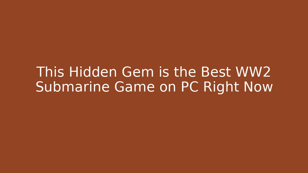 This Hidden Gem is the Best WW2 Submarine Game on PC Right Now