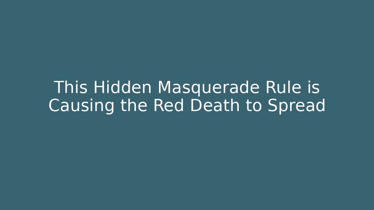 This Hidden Masquerade Rule is Causing the Red Death to Spread