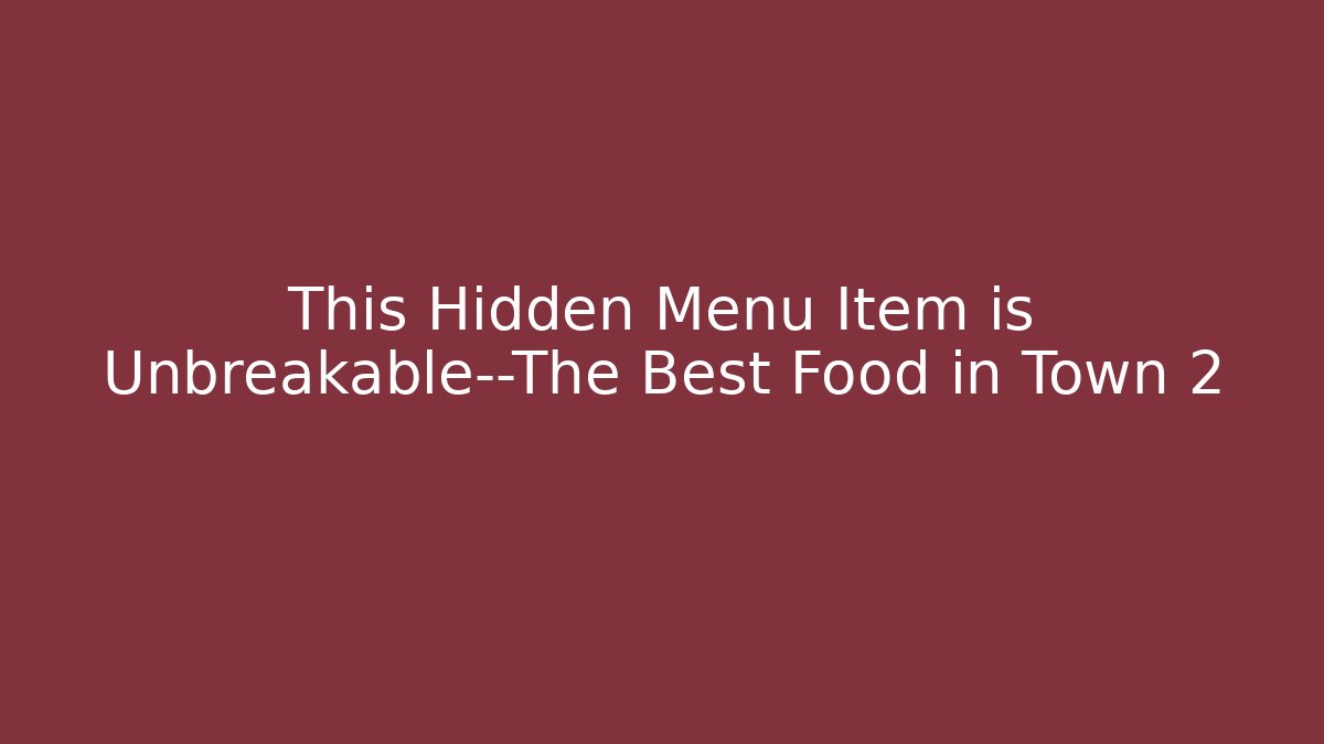 This Hidden Menu Item is Unbreakable—The Best Food in Town 2