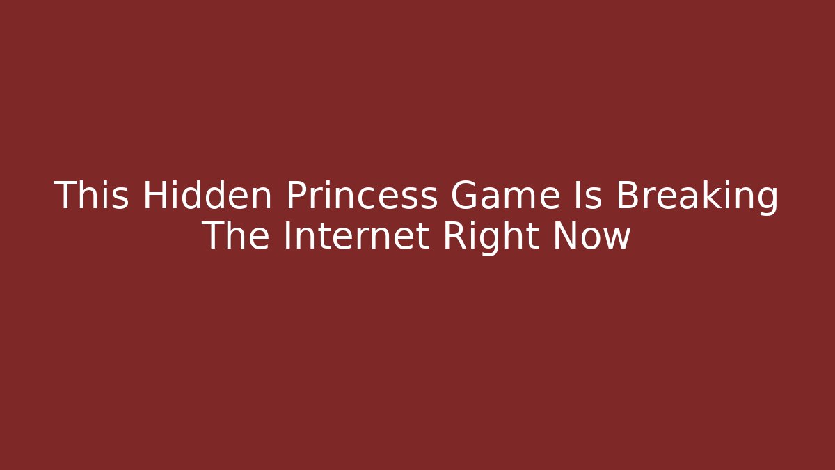 This Hidden Princess Game Is Breaking The Internet Right Now