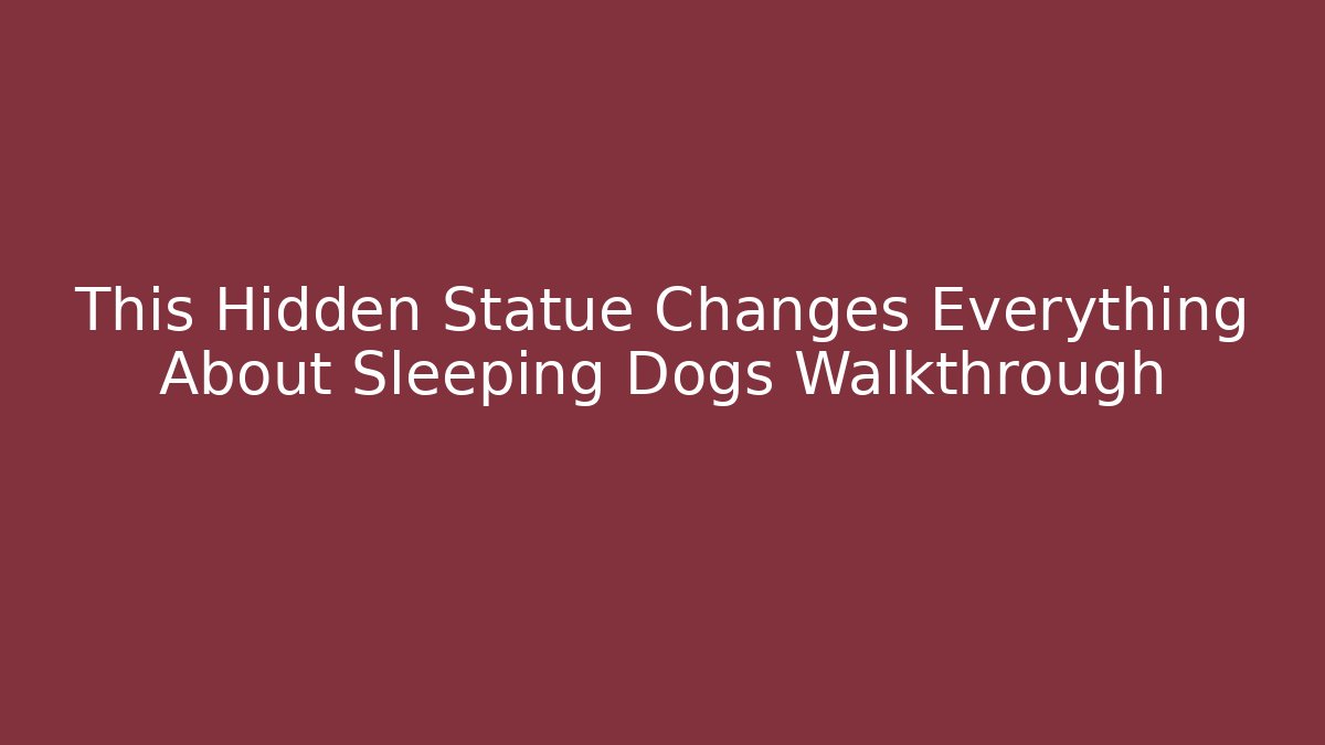 This Hidden Statue Changes Everything About Sleeping Dogs Walkthrough