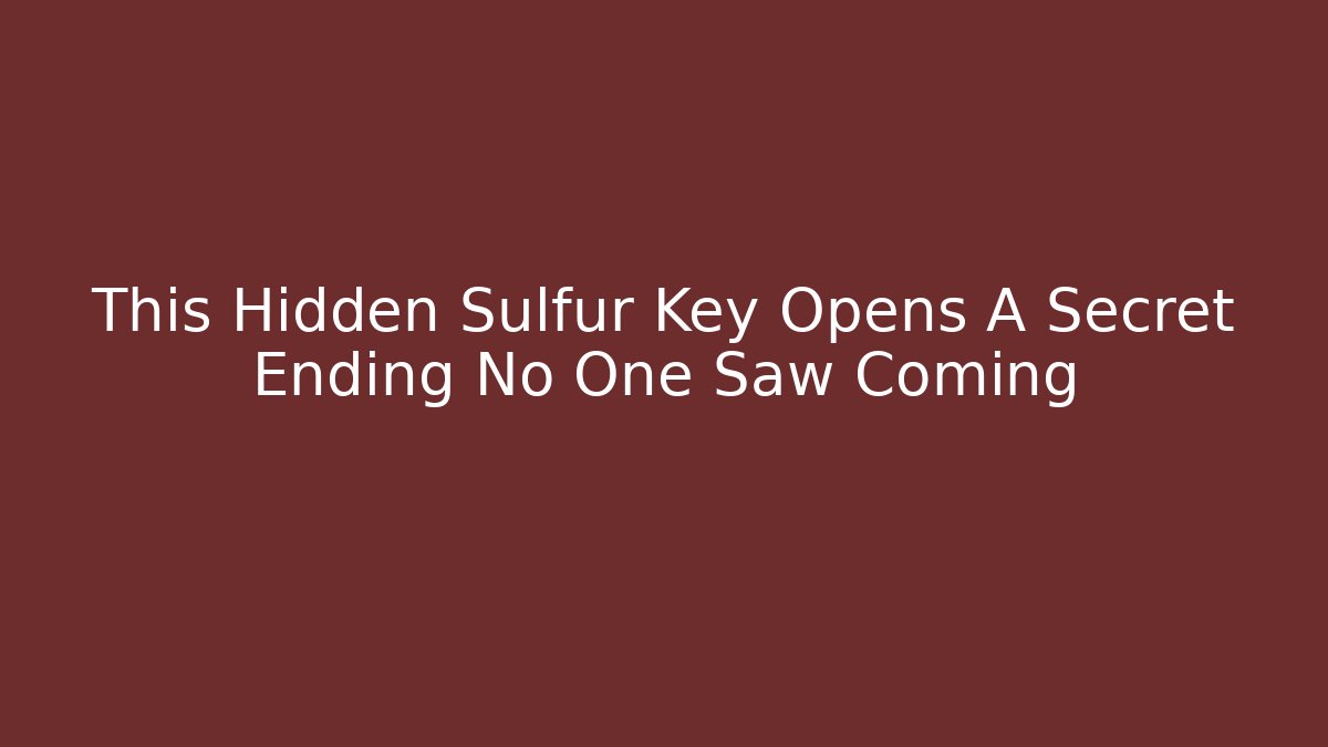 This Hidden Sulfur Key Opens A Secret Ending No One Saw Coming