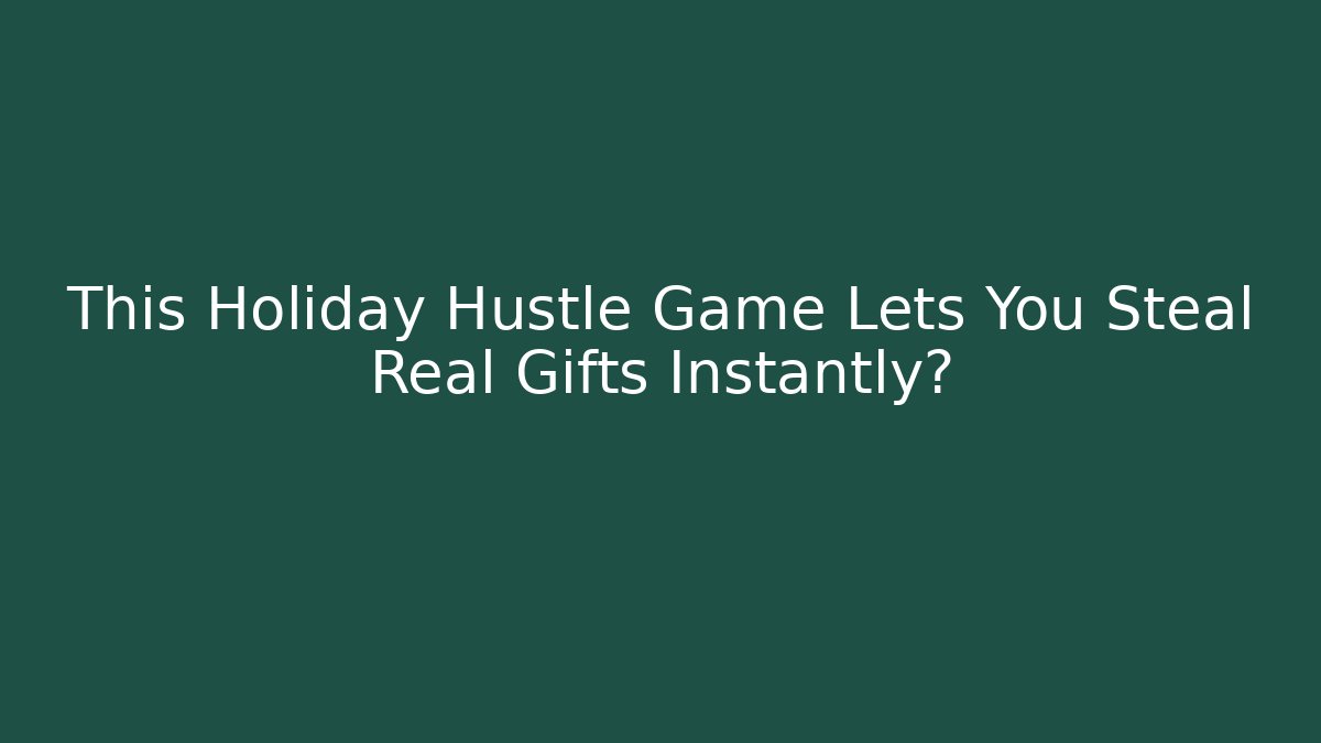 This Holiday Hustle Game Lets You Steal Real Gifts Instantly?