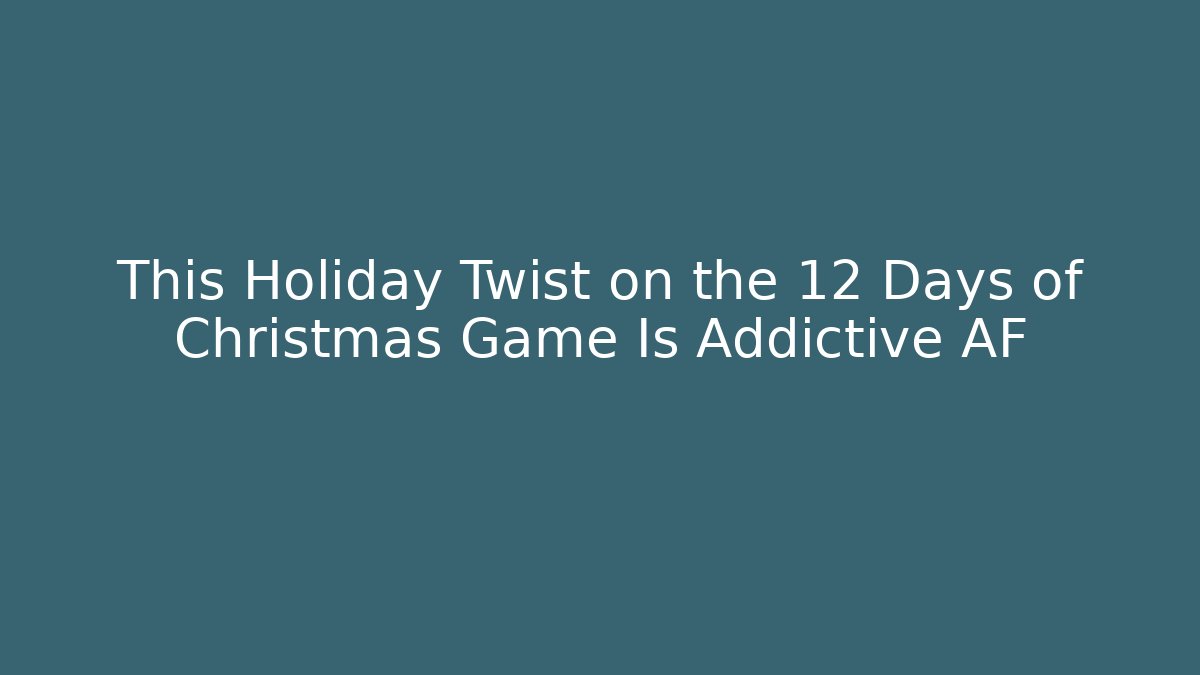 This Holiday Twist on the 12 Days of Christmas Game Is Addictive AF
