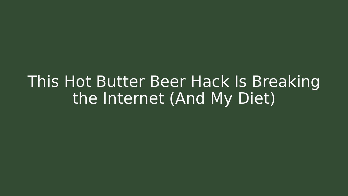 This Hot Butter Beer Hack Is Breaking the Internet (And My Diet) - Andrea Zevedo