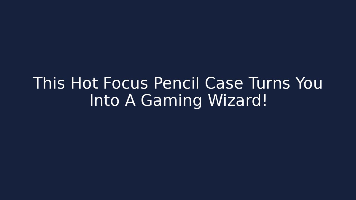 This Hot Focus Pencil Case Turns You Into A Gaming Wizard!