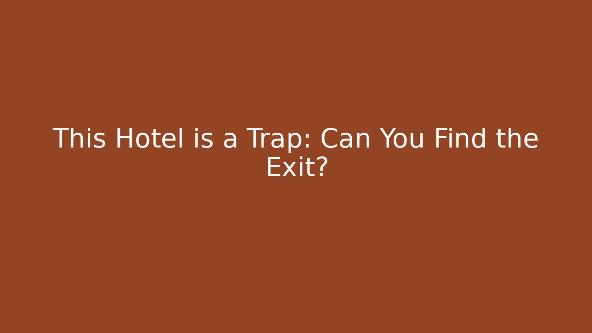 This Hotel is a Trap: Can You Find the Exit?