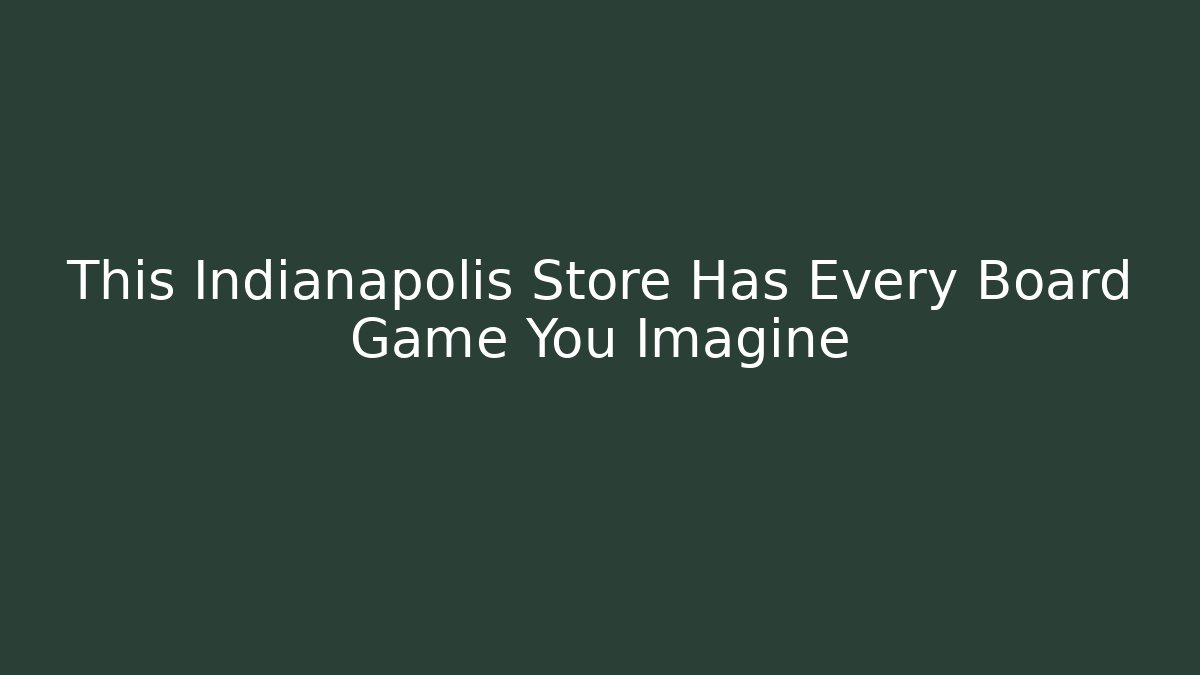 This Indianapolis Store Has Every Board Game You Imagine