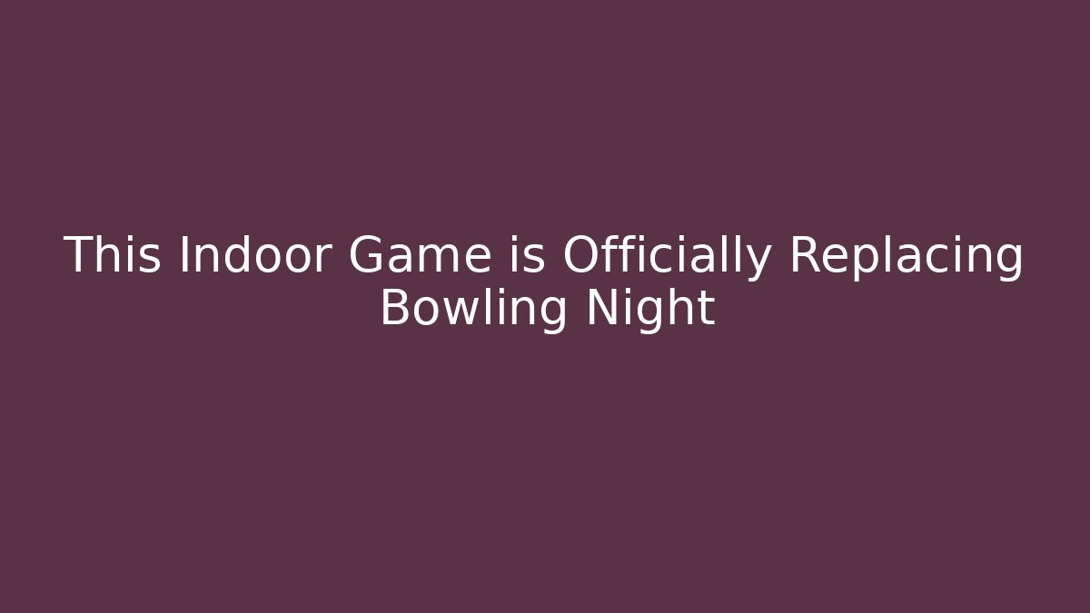 This Indoor Game is Officially Replacing Bowling Night