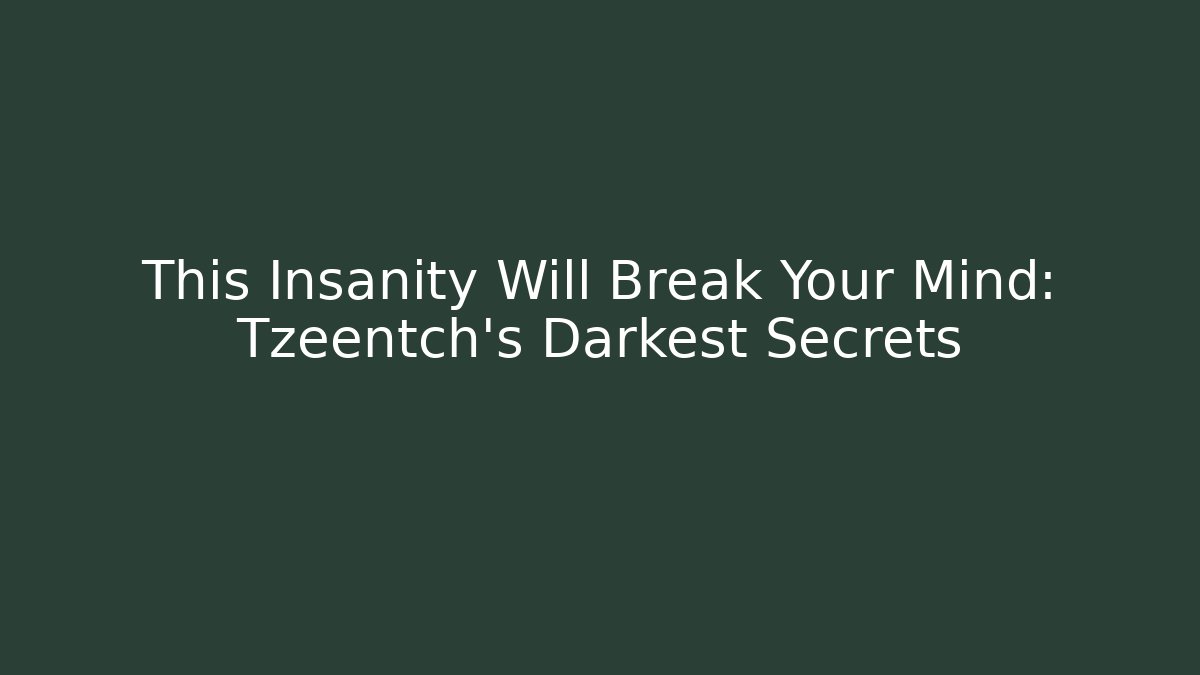 This Insanity Will Break Your Mind: Tzeentch's Darkest Secrets - Andrea Zevedo