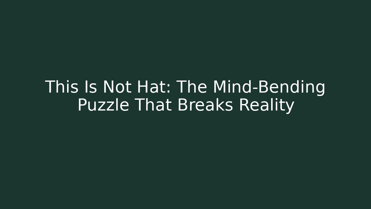 This Is Not Hat: The Mind-Bending Puzzle That Breaks Reality