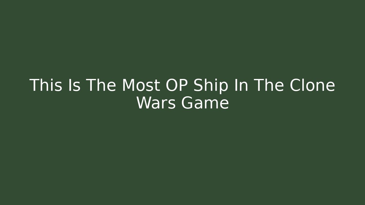 This Is The Most OP Ship In The Clone Wars Game