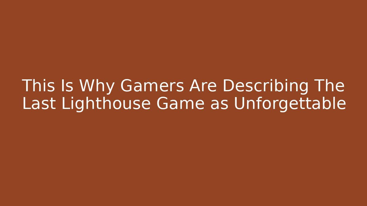 This Is Why Gamers Are Describing The Last Lighthouse Game as Unforgettable