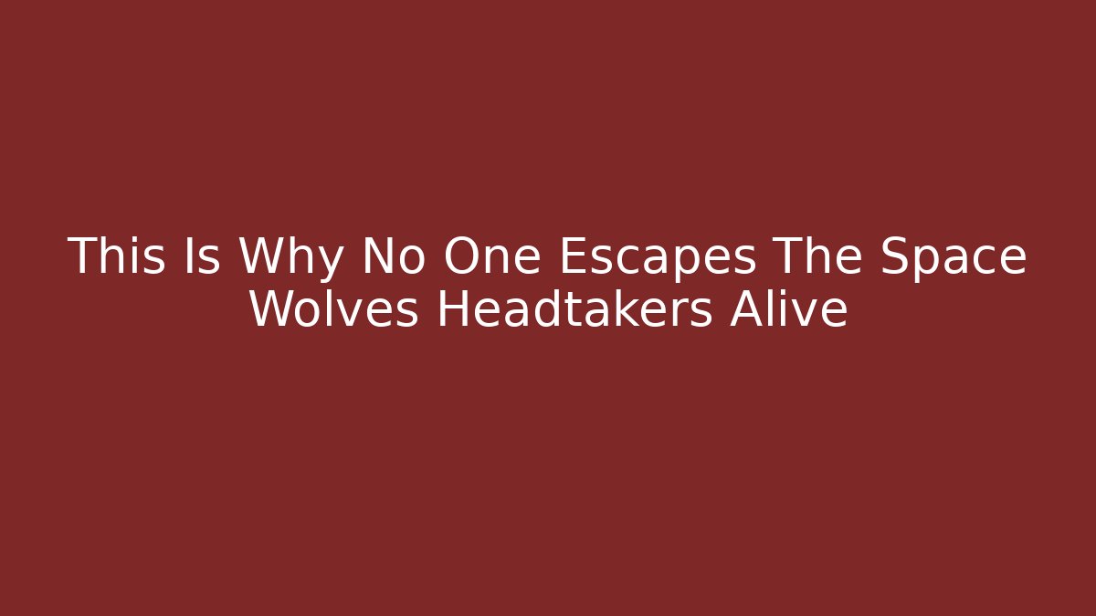This Is Why No One Escapes The Space Wolves Headtakers Alive