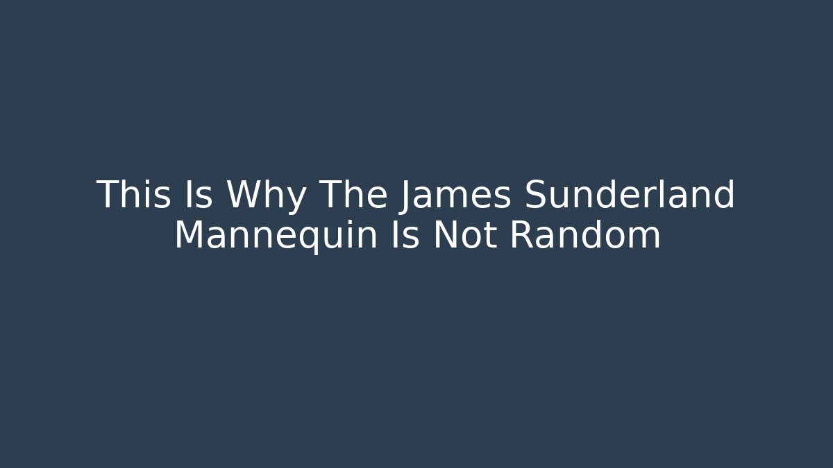 This Is Why The James Sunderland Mannequin Is Not Random