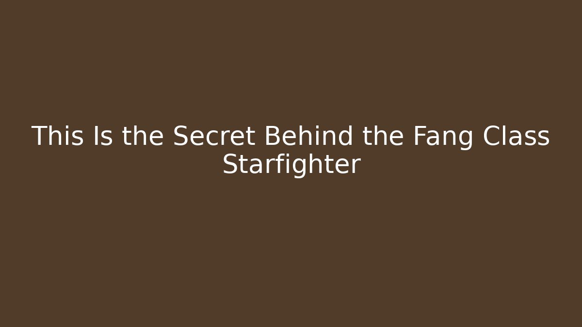 This Is the Secret Behind the Fang Class Starfighter