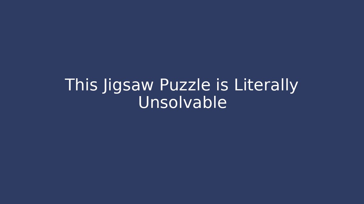 This Jigsaw Puzzle is Literally Unsolvable