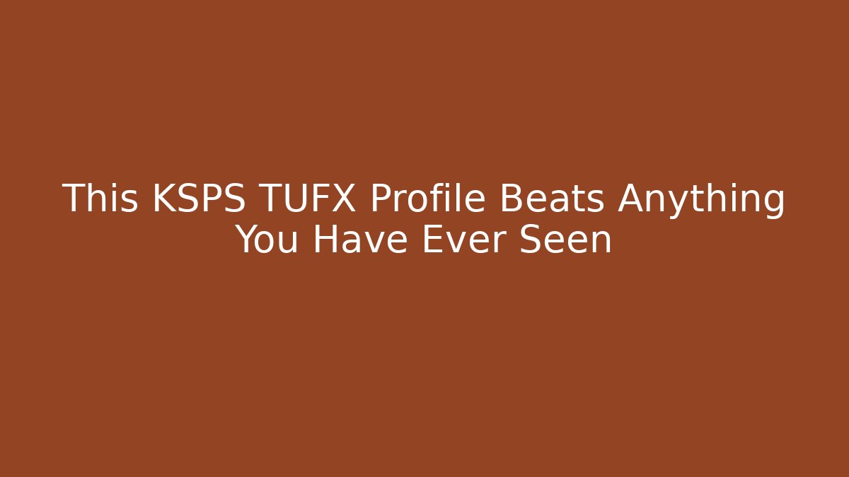 This KSPS TUFX Profile Beats Anything You Have Ever Seen
