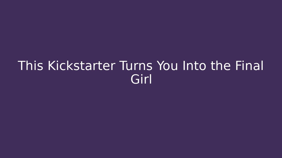 This Kickstarter Turns You Into the Final Girl