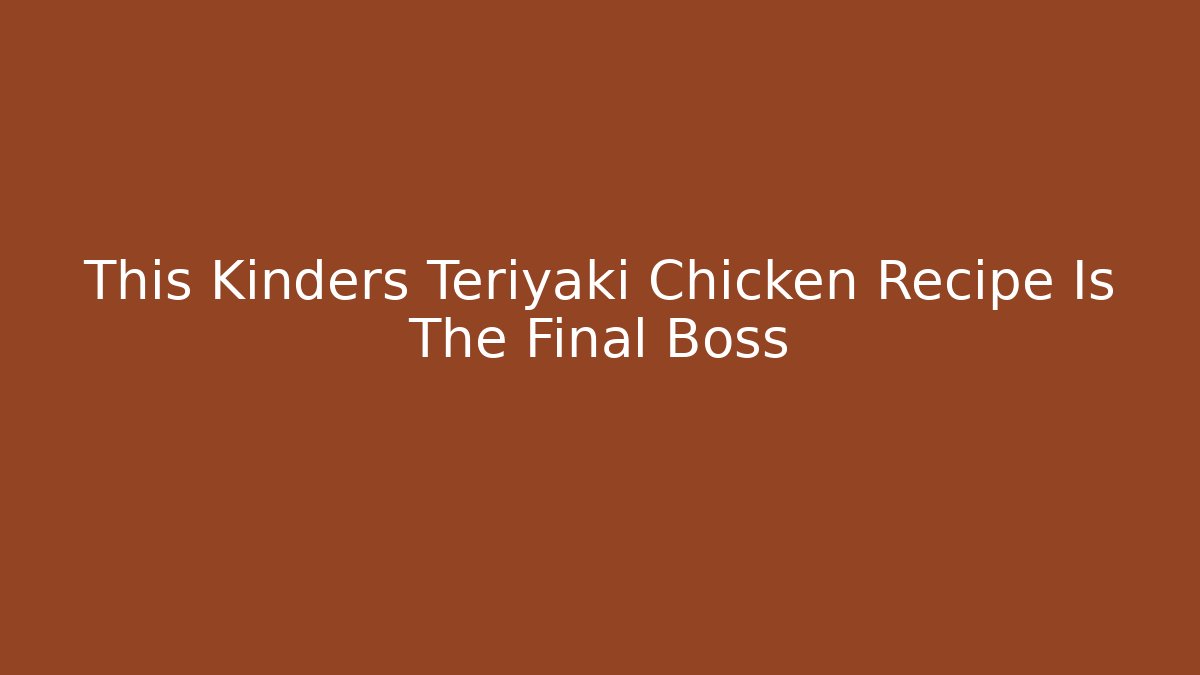 This Kinders Teriyaki Chicken Recipe Is The Final Boss