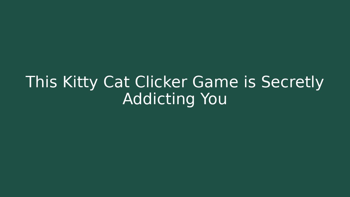 This Kitty Cat Clicker Game is Secretly Addicting You