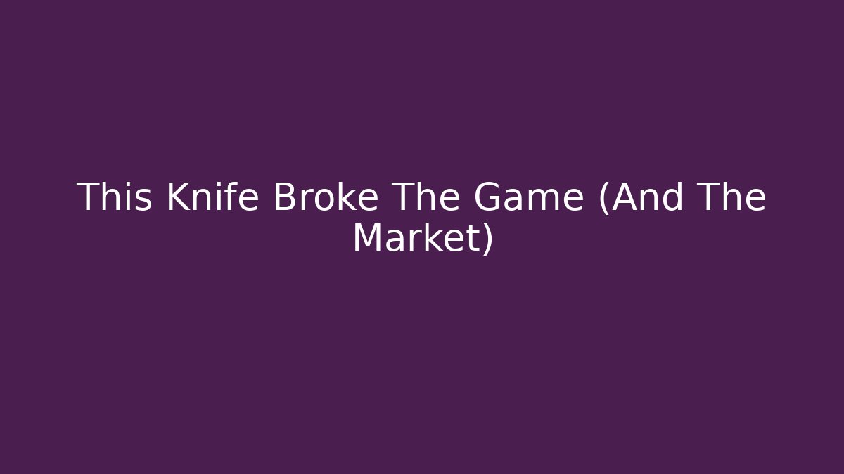 This Knife Broke The Game (And The Market)