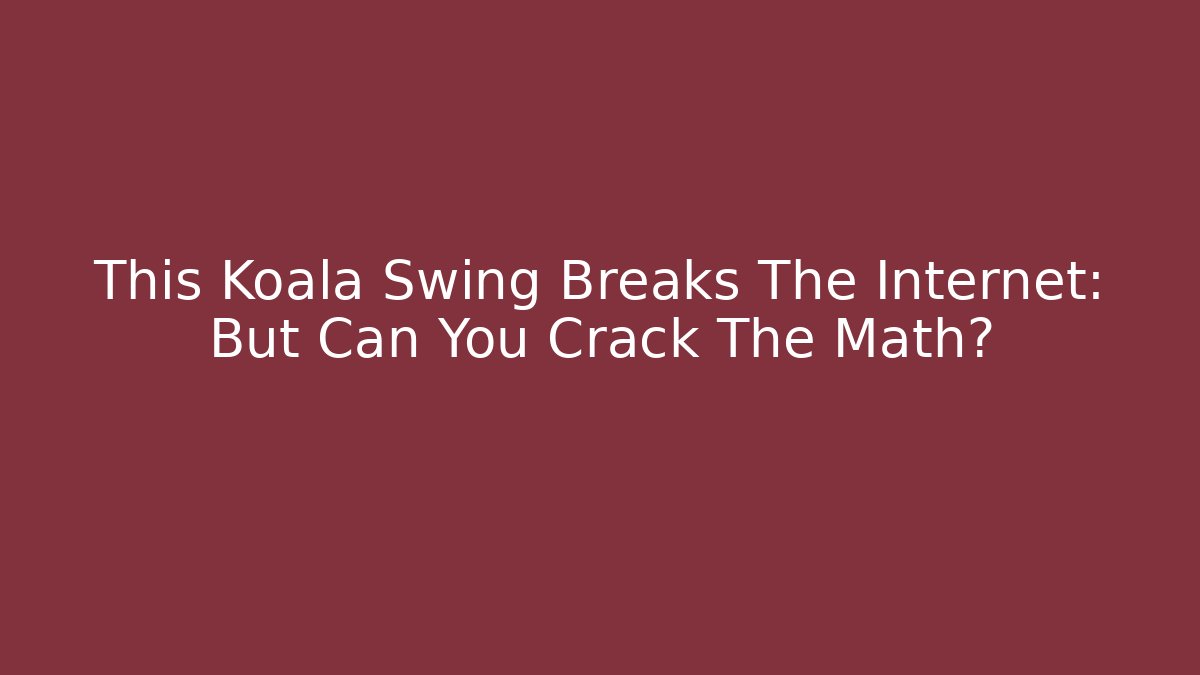 This Koala Swing Breaks The Internet: But Can You Crack The Math?