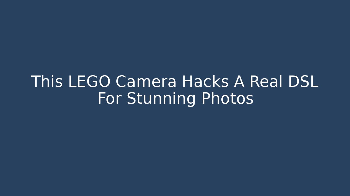 This LEGO Camera Hacks A Real DSL For Stunning Photos