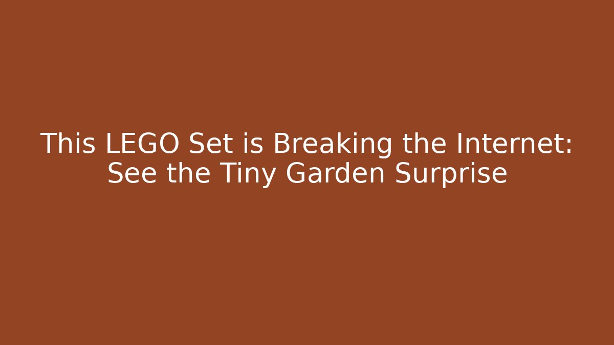 This LEGO Set is Breaking the Internet: See the Tiny Garden Surprise