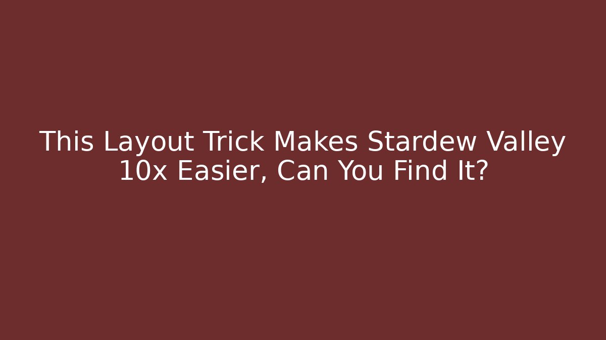 This Layout Trick Makes Stardew Valley 10x Easier, Can You Find It?