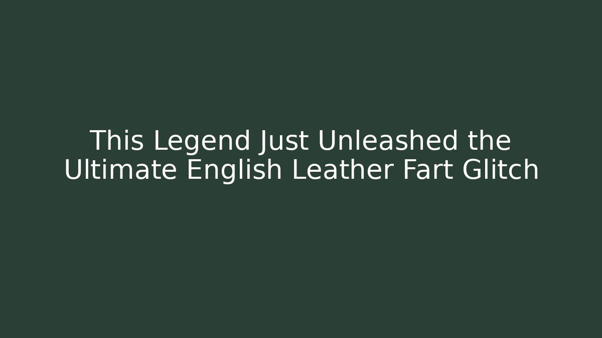 This Legend Just Unleashed the Ultimate English Leather Fart Glitch