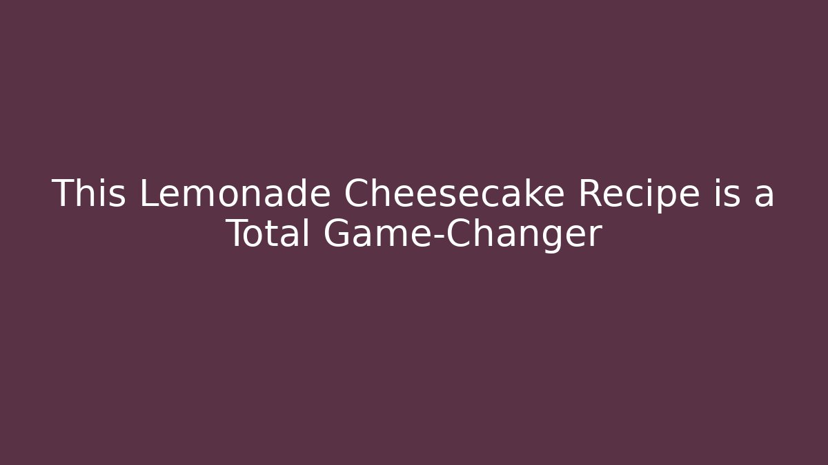 This Lemonade Cheesecake Recipe is a Total Game-Changer