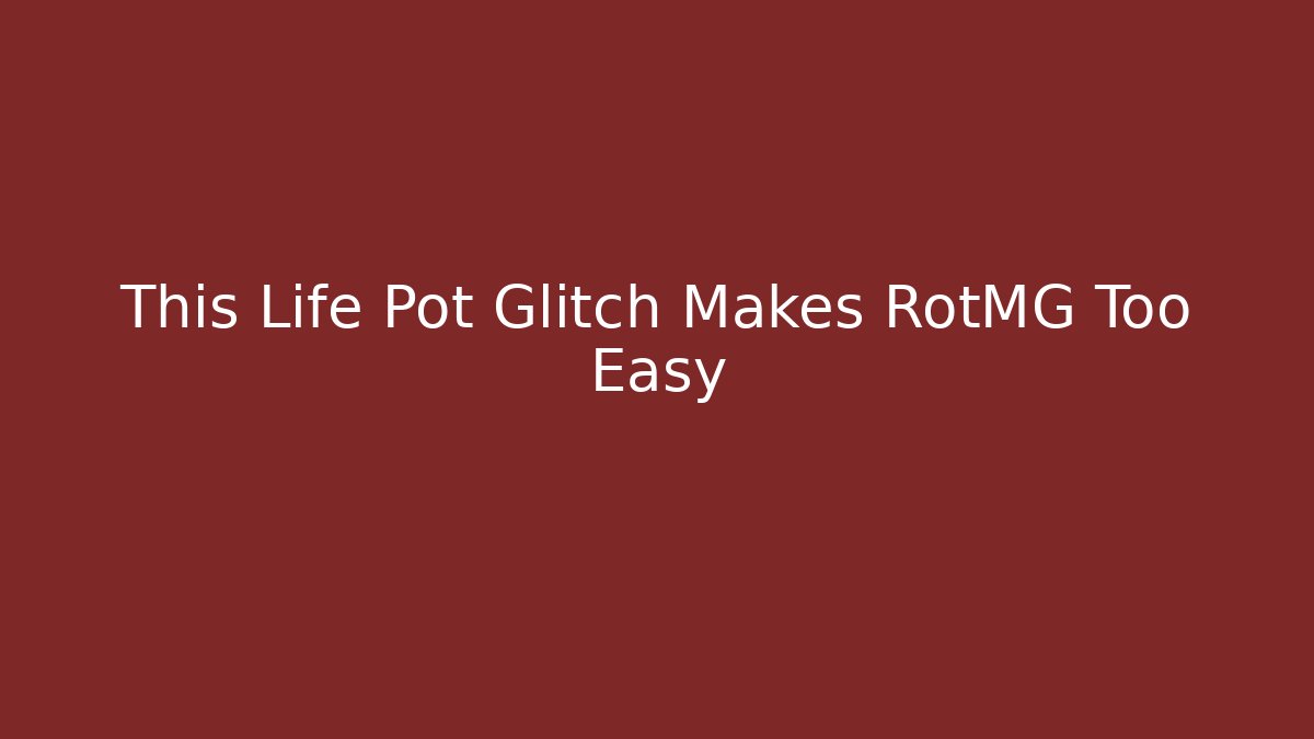 This Life Pot Glitch Makes RotMG Too Easy