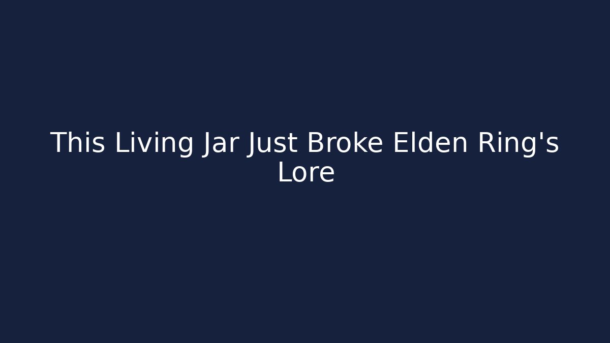 This Living Jar Just Broke Elden Ring's Lore